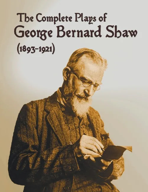 The Complete Plays of George Bernard Shaw (1893-1921), 34 Complete and Unabridged Plays Including: Mrs. Warren's Profession, Caesar and Cleopatra, Man - Paperback