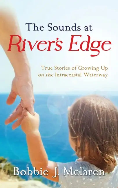 The Sounds at River's Edge: True Stories of Growing Up on the Intracoastal Waterway - Hardcover