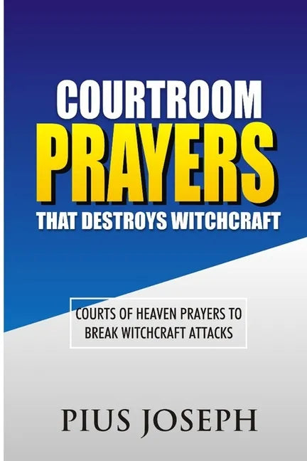 Courtroom Prayers that Destroy Witchcraft: Courts of Heaven Prayers to Break Witchcraft Attacks - Paperback