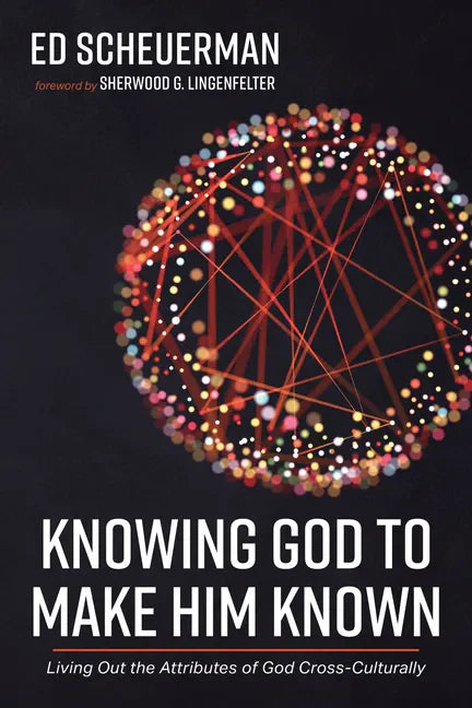Knowing God to Make Him Known: Living Out the Attributes of God Cross-Culturally - Hardcover