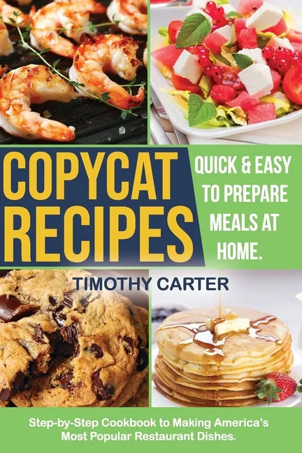Copycat Recipes: Step-by-Step Cookbook to Making America's Most Popular Restaurant Dishes. Quick and Easy to Prepare Meals at Home. - Paperback