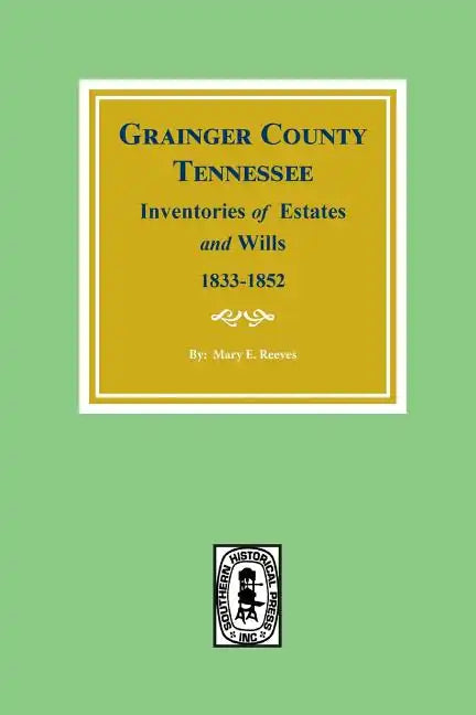 Grainger County, Tennessee Inventories of Estates and Wills, 1833-1852. - Paperback
