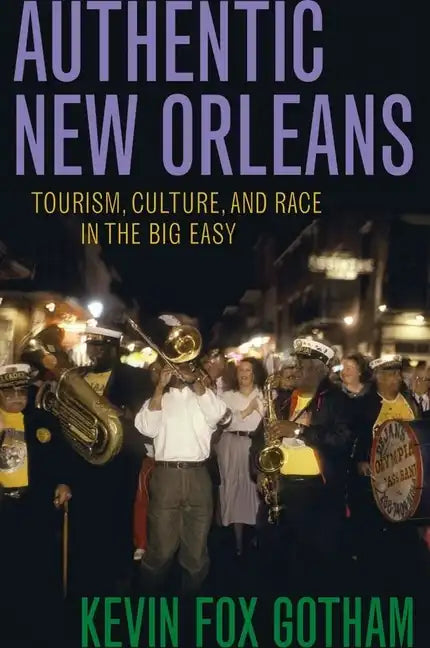 Authentic New Orleans: Tourism, Culture, and Race in the Big Easy - Paperback