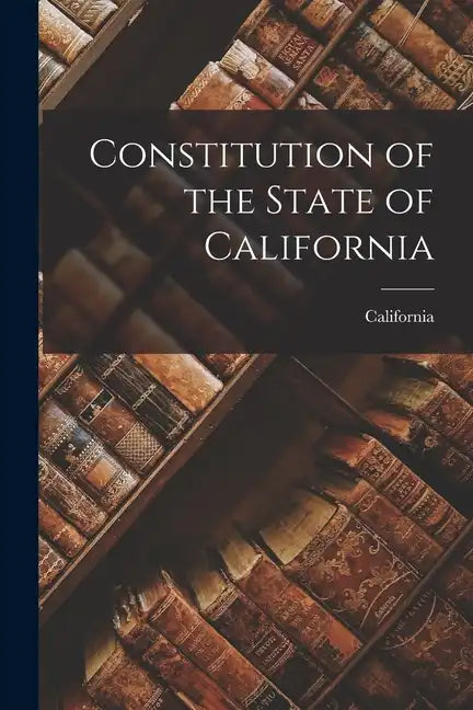 Constitution of the State of California - Paperback