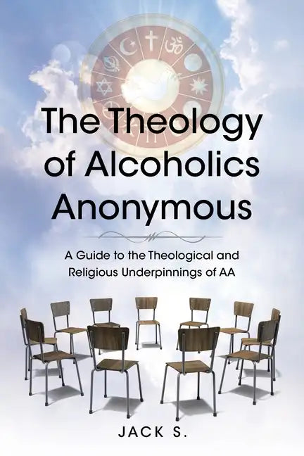 The Theology of Alcoholics Anonymous: A Guide to the Theological and Religious Underpinnings of AA - Paperback