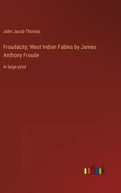 Froudacity; West Indian Fables by James Anthony Froude: in large print - Hardcover