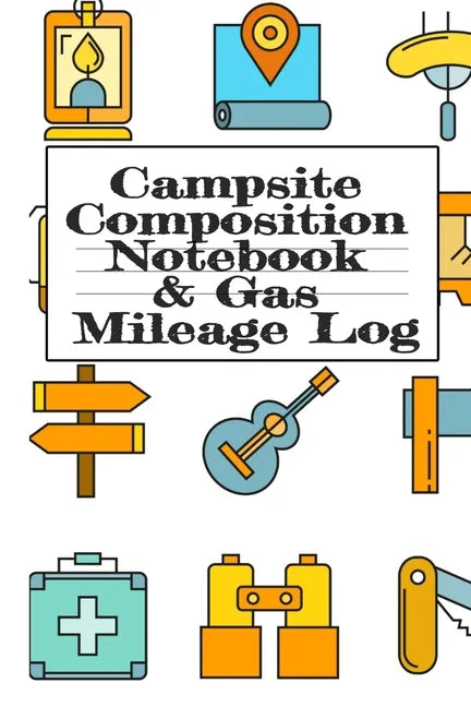 Campsite Composition Notebook & Gas Mileage Log: Camping Notepad & RV Travel Mileage Log Book - Camper & Caravan Travel Journey - Road Trip Writing & - Paperback