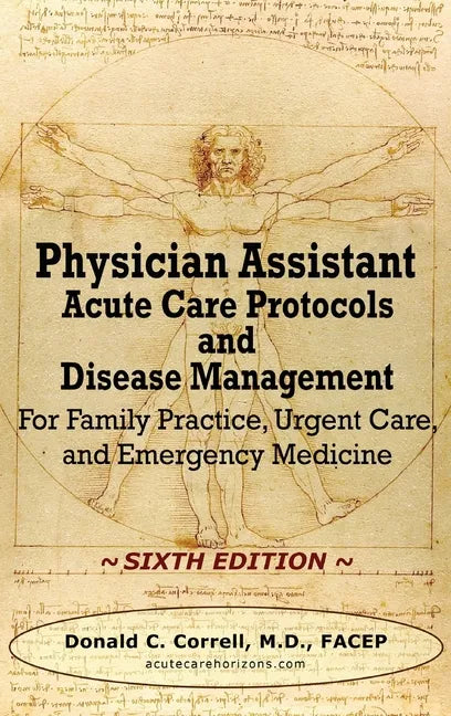 Physician Assistant Acute Care Protocols and Disease Management - SIXTH EDITION: For Family Practice, Urgent Care, and Emergency Medicine - Hardcover