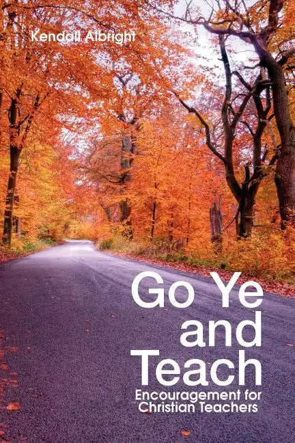 Go Ye and Teach: Encouragement for Christian Teachers - Paperback