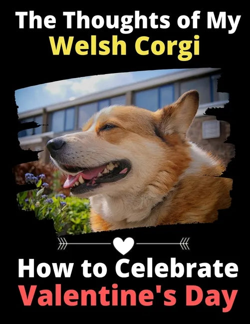 The Thoughts of My Welsh Corgi: How to Celebrate Valentine's Day - Paperback