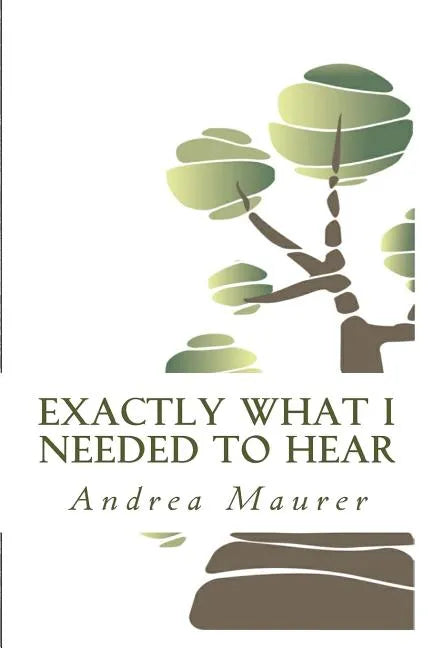 Exactly What I Needed to Hear: 52 Messages to Help You Remember Who You Really Are, What You Really Want and What You're Really Capable Of - Paperback