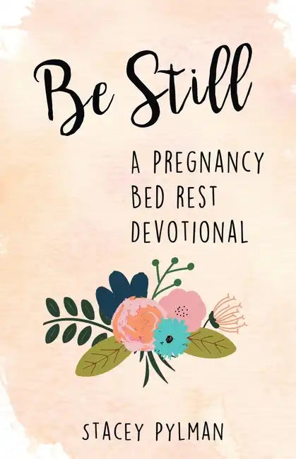 Be Still: A Pregnancy Bed Rest Devotional - Paperback