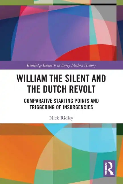 William the Silent and the Dutch Revolt: Comparative Starting Points and Triggering of Insurgencies - Paperback