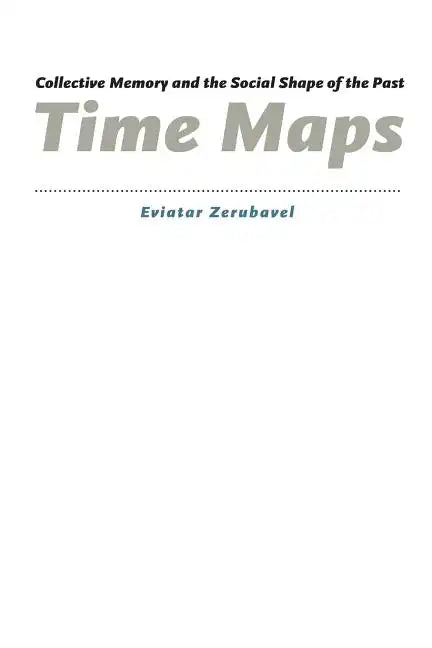 Time Maps: Collective Memory and the Social Shape of the Past - Paperback