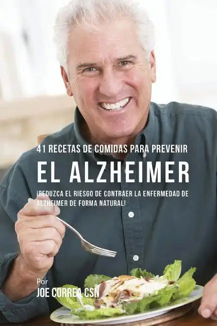 41 Recetas De Comidas Para Prevenir el Alzheimer: Comidas Combatientes de Cáncer Que Lo Ayudarán A Estimular Su Sistema Inmune - Paperback