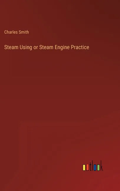Steam Using or Steam Engine Practice - Hardcover
