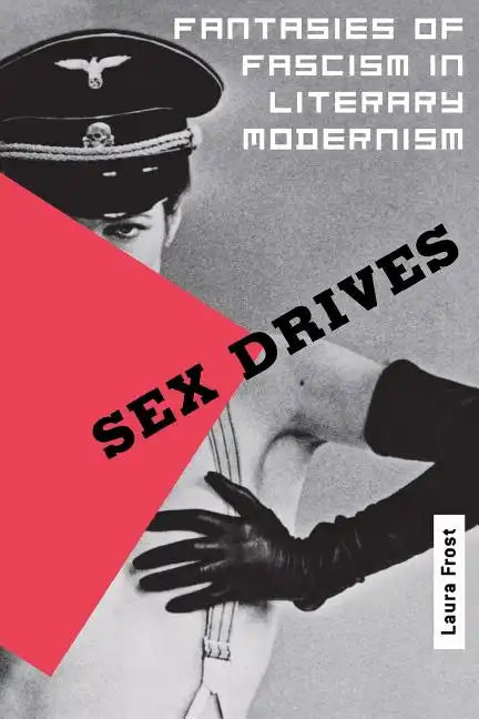 Sex Drives: Fantasies of Fascism in Literary Modernism - Paperback