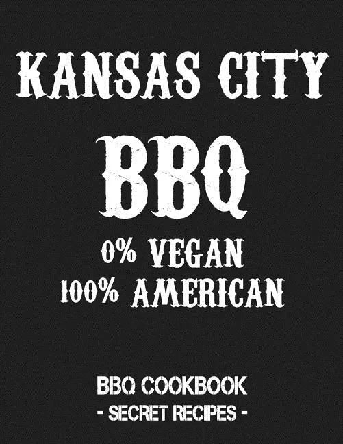 Kansas City BBQ - 0% Vegan 100% American: BBQ Cookbook - Secret Recipes for Men - Grey - Paperback