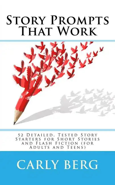 Story Prompts That Work: 52 Detailed, Tested Story Starters for Short Stories and Flash Fiction (for Adults and Teens) - Paperback
