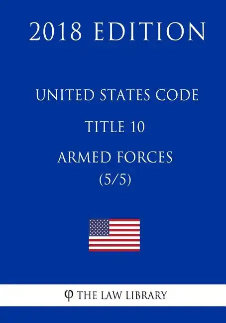 United States Code - Title 10 - Armed Forces (5/5) (2018 Edition) - Paperback