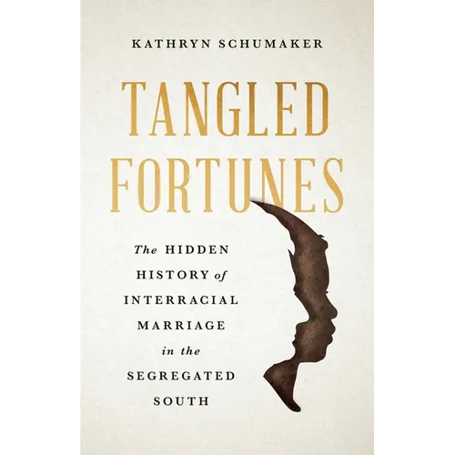 Tangled Fortunes: The Hidden History of Interracial Marriage in the Segregated South - Hardcover