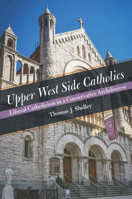 Upper West Side Catholics: Liberal Catholicism in a Conservative Archdiocese - Hardcover