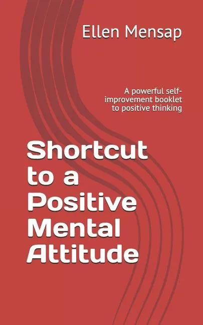 Shortcut to a Positive Mental Attitude: A Powerful Self-Improvement Booklet to Positive Thinking - Paperback
