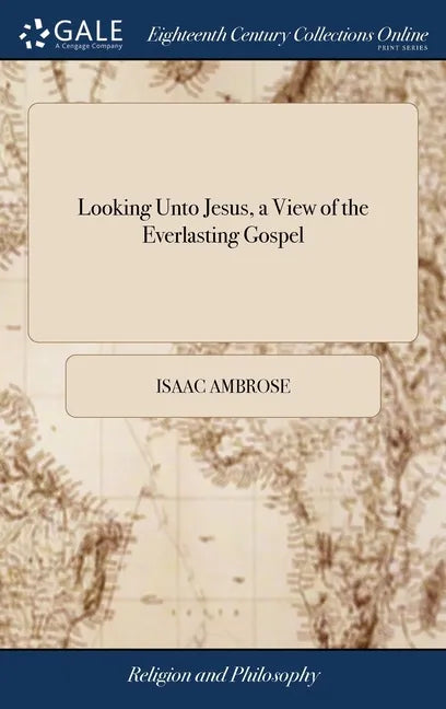 Looking Unto Jesus, a View of the Everlasting Gospel: Or, the Soul's Eying of Jesus, as Carrying on the Great Work of Man's Salvation From First to La - Hardcover