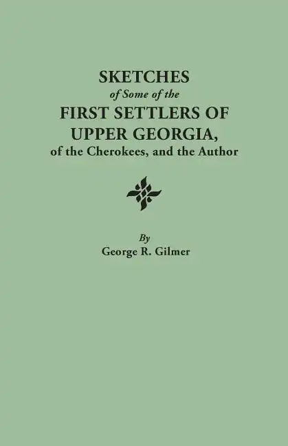 Sketches of Some of the First Settlers of Upper Georgia, of the Cherokees, and the Author. Reprinted from the Author's Revised and Corrected Edition O - Paperback