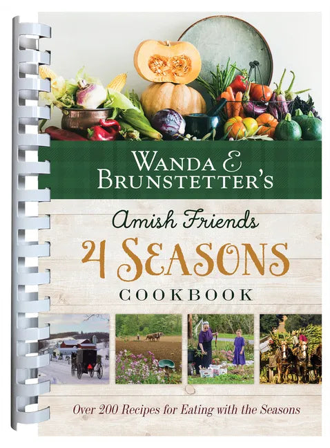 Wanda E. Brunstetter's Amish Friends 4 Seasons Cookbook: 290 Fresh Recipes for Eating with the Seasons - Spiral