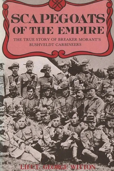 Scapegoats of the Empire: The True Story of Breaker Morant's Bushveldt Carbineers - Paperback