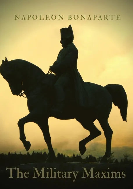 The Military Maxims: An essential volume of Napoleon's wisdom on the art of war - Paperback