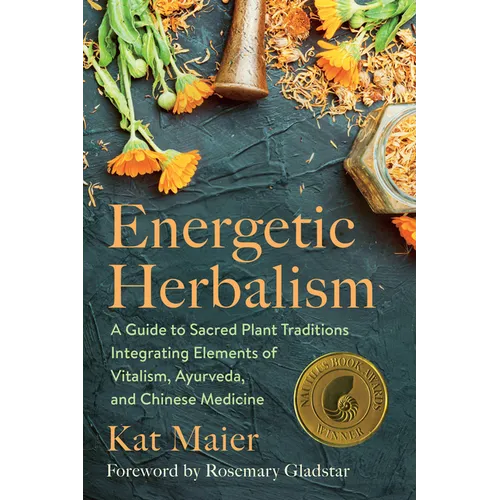 Energetic Herbalism: A Guide to Sacred Plant Traditions Integrating Elements of Vitalism, Ayurveda, and Chinese Medicine - Paperback
