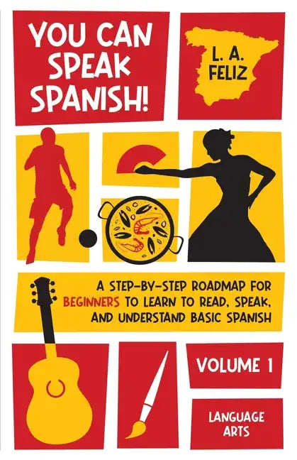 You Can Speak Spanish!: A Step-by-Step Roadmap for Beginners to Learn to Read, Speak, and Understand Basic Spanish - Paperback