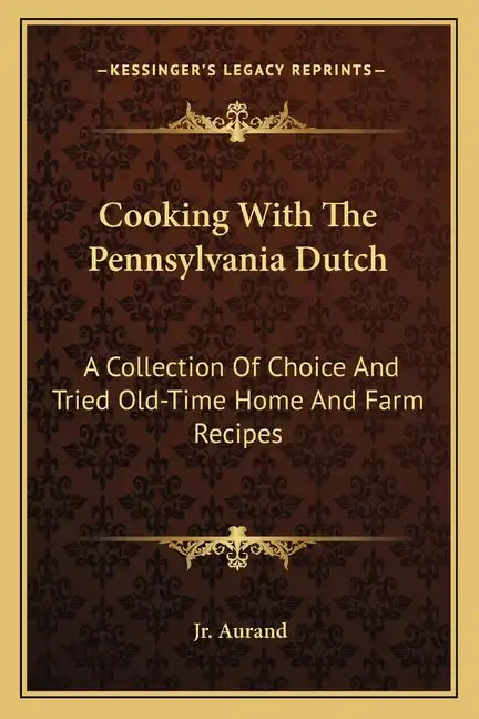 Cooking with the Pennsylvania Dutch: A Collection of Choice and Tried Old-Time Home and Farm Recipes - Paperback