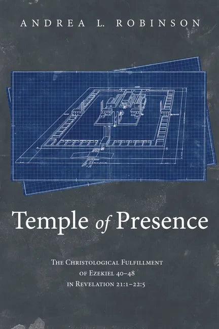 Temple of Presence: The Christological Fulfillment of Ezekiel 40-48 in Revelation 21:1--22:5 - Hardcover
