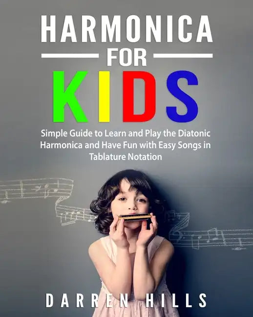 Harmonica for Kids: Simple Guide to Learn and Play the Diatonic Harmonica and Have Fun with Easy Songs in Tablature Notation - Paperback