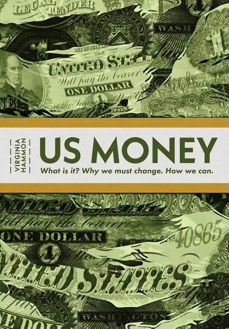 Us Money: What Is It? Why We Must Change. How We Can. - Paperback