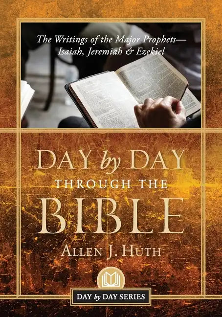 Day by Day Through the Bible: The Writings of the Major Prophets Isaiah, Jeremiah & Ezekiel - Paperback