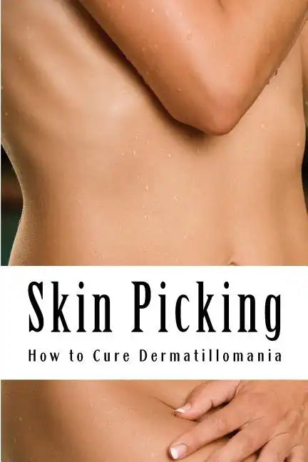 Skin Picking: How to Cure Dermatillomania - Paperback