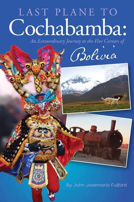 Last Plane to Cochabamba: An Extraordinary Journey to the Five Corners of Bolivia - Paperback