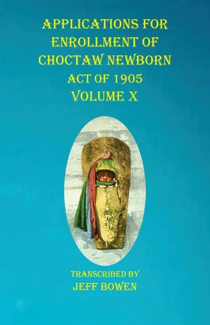 Applications For Enrollment of Choctaw Newborn Act of 1905 Volume X - Paperback