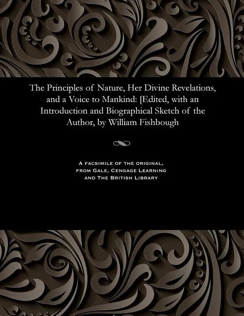 The Principles of Nature, Her Divine Revelations, and a Voice to Mankind: [edited, with an Introduction and Biographical Sketch of the Author, by Will - Paperback