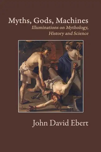 Myths, Gods, Machines: Illuminations on Mythology, History and Science - Paperback