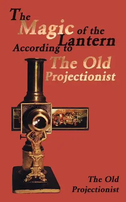 The Magic of the Lantern According to the Old Projectionist - Paperback