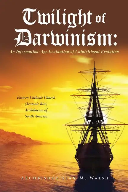 Twilight of Darwinism: An Information-Age Evaluation of Unintelligent Evolution - Paperback