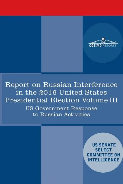 Report of the Select Committee on Intelligence U.S. Senate on Russian Active Measures Campaigns and Interference in the 2016 U.S. Election, Volume III - Paperback