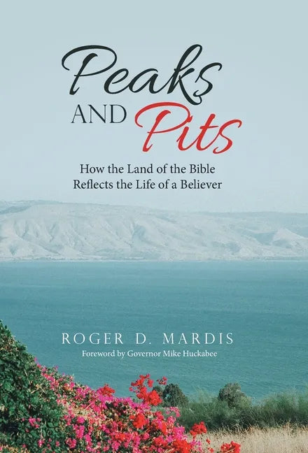 Peaks and Pits: How the Land of the Bible Reflects the Life of a Believer - Hardcover