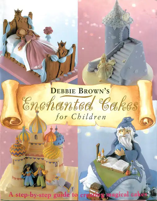 Enchanted Cakes for Children: A Step-By-Step Guide to Creating Magical Cakes - Hardcover