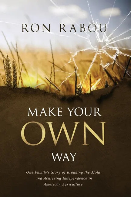 Make Your OWN Way: One Family's Story of Breaking the Mold and Achieving Independence in American Agriculture - Paperback